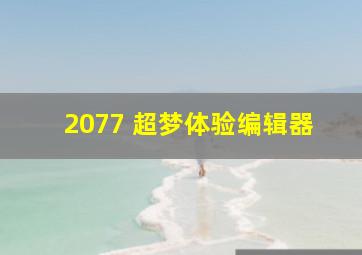 2077 超梦体验编辑器